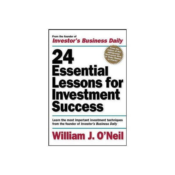 24 Essential Lessons for Investment Success: Learn the Most Important Investment Techniques from the Founder of Investor's Business Daily -