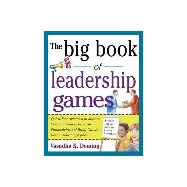 The Big Book of Leadership Games: Quick, Fun Activities to Improve Communication, Increase Productivity, and Bring Out the Best in Employees -