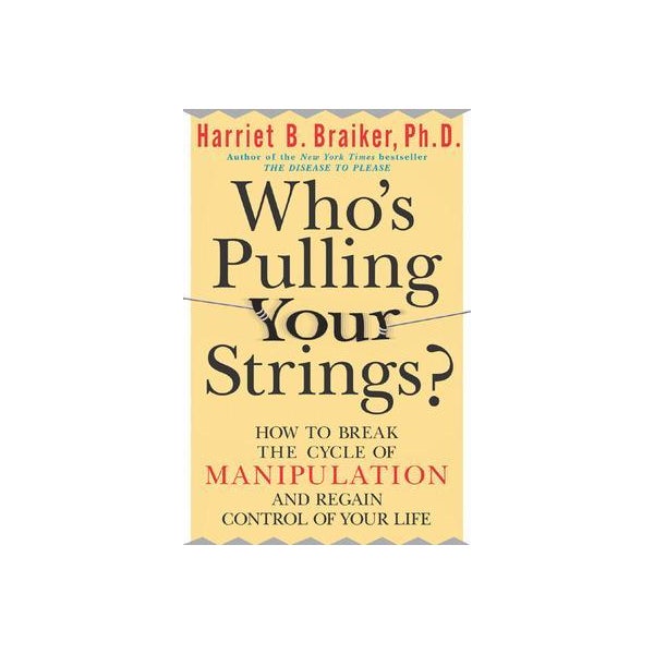 Who's Pulling Your Strings?: How to Break the Cycle of Manipulation and Regain Control of Your Life -