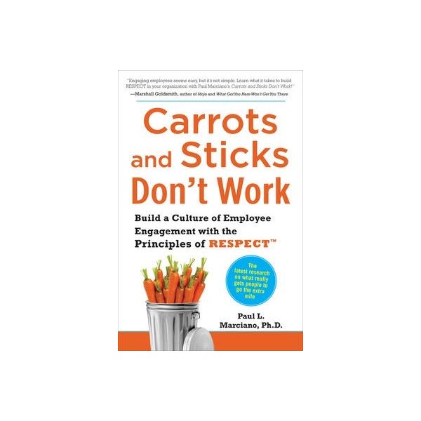 Carrots and Sticks Don't Work: Build a Culture of Employee Engagement with the Principles of RESPECT -