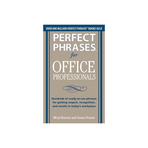 Perfect Phrases for Office Professionals: Hundreds of ready-to-use phrases for getting respect, recognition, and results in today's workplace -