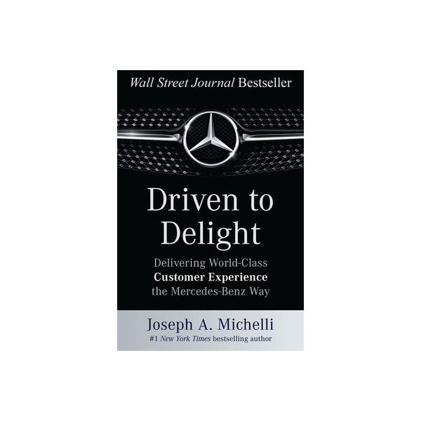 Driven to Delight: Delivering World-Class Customer Experience the Mercedes-Benz Way -