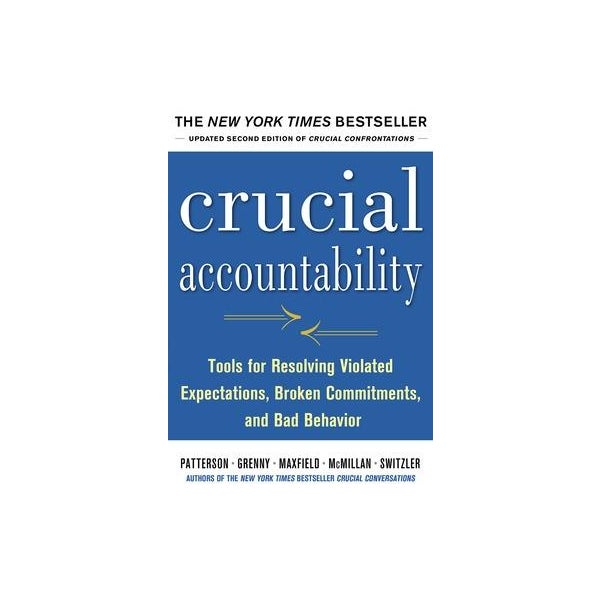 Crucial Accountability: Tools for Resolving Violated Expectations, Broken Commitments, and Bad Behavior, Second Edition ( Paperback) -