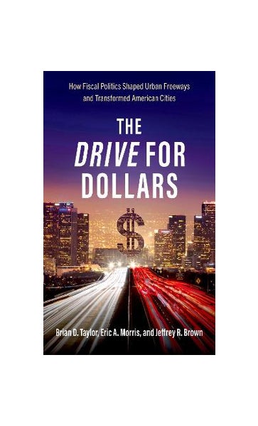 The Drive for Dollars: How Fiscal Politics Shaped Urban Freeways and  Transformed American Cities