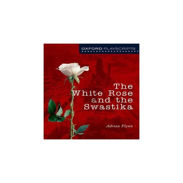 Oxford Playscripts: The White Rose and the Swastika -