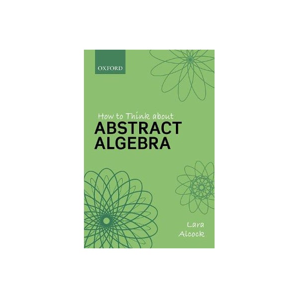 How to Think About Abstract Algebra -