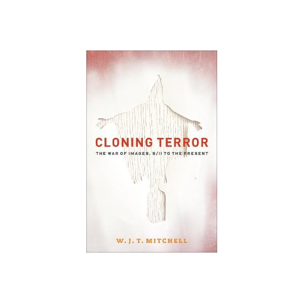 Cloning Terror : The War of Images, 9/11 to the Present -