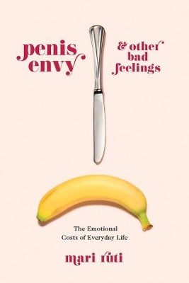 Penis Envy and Other Bad Feelings by Mari Ruti | Paper Plus