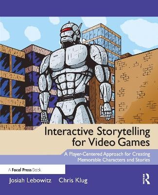 Interactive Storytelling for Video Games by Josiah Lebowitz, Chris