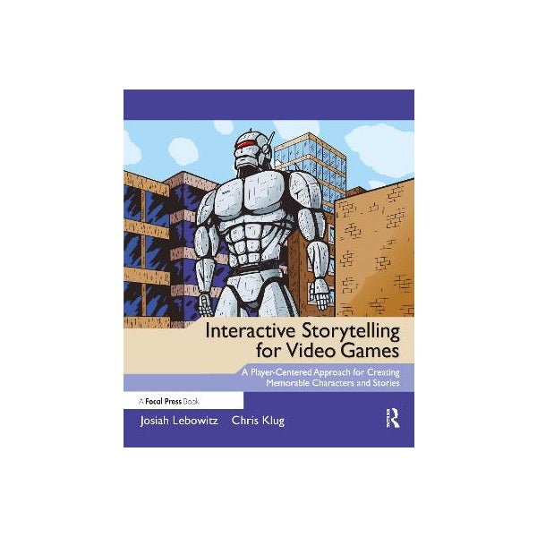 Interactive Storytelling for Video Games by Josiah Lebowitz, Chris