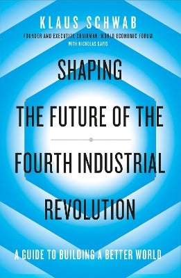 Shaping the Future of the Fourth Industrial Revolution by Klaus Schwab ...