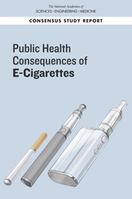 Public Health Consequences of E-Cigarettes by and Medicine Engineering  National Academies of Sciences, Health and Medicine Division, Board on  Population Health and Public Health Practice, Committee on the Review of  the Health