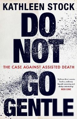 Do Not Go Gentle by Kathleen Stock | Paper Plus