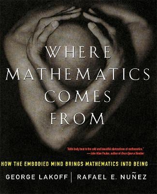 Where Mathematics Come From by George Lakoff, Rafael Nunez | Paper Plus