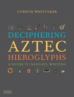 Deciphering Aztec Hieroglyphs by Gordon Whittaker | Paper Plus