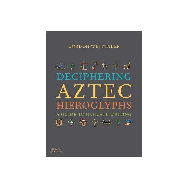 Aztec Deciphering Deciphering Aztec Hieroglyphs by Gordon Whittaker | Paper Plus