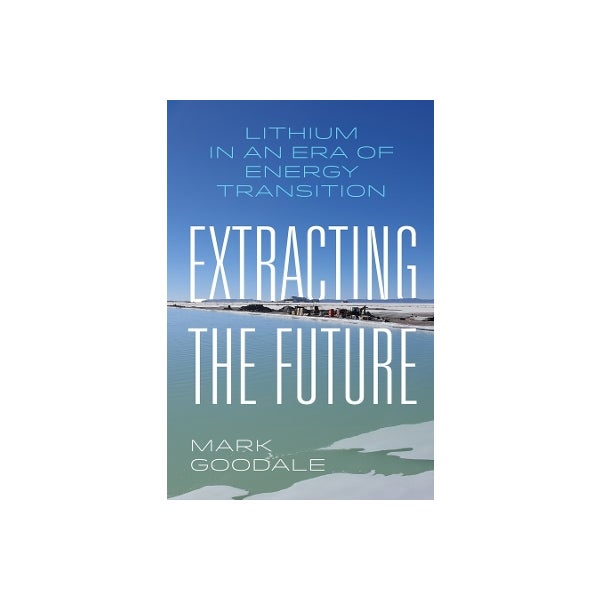 Mark Goodale Extracting the Future by Mark Goodale | Paper Plus