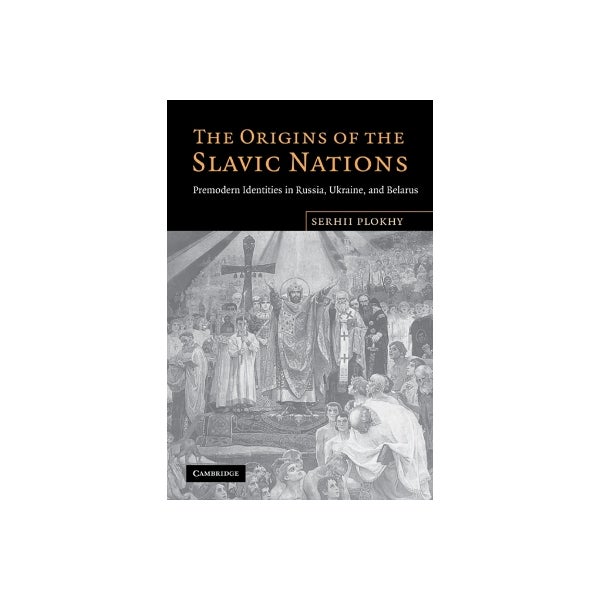 First Slavic Nation The Origins of the Slavic Nations by Serhii Plokhy | Paper Plus