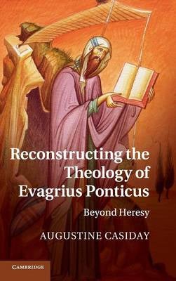 Reconstructing the Theology of Evagrius Ponticus by Augustine Casiday ...