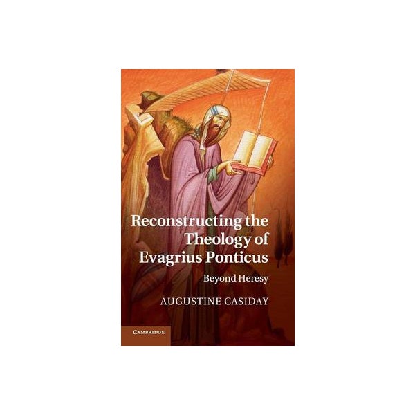 Post Ponticus Reconstructing the Theology of Evagrius Ponticus by Augustine Casiday ...