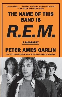 The Name of This Band Is R.E.M. by Peter Ames Carlin | Paper Plus
