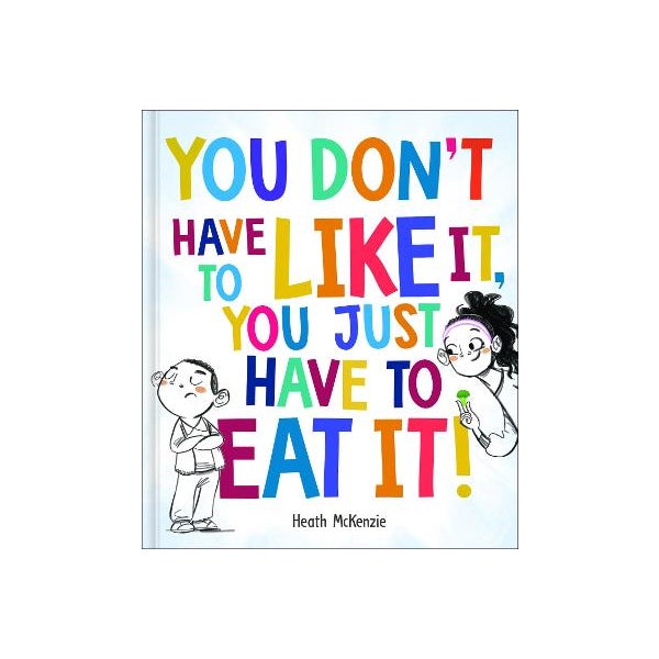 You Don't Have to Like it, You Just Have to Eat it! You Don't Have to Like it, You Just Have to Eat it!