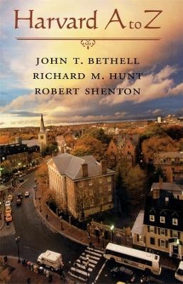 Harvard A to Z by John T. Bethell, Richard M. Hunt, Robert Shenton ...