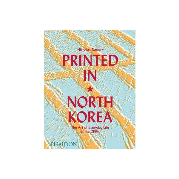 Printed in North Korea: The Art of Everyday Life in the DPRK -