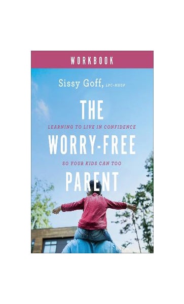 The Worry-Free Parent Workbook: Learning to Live in Confidence So Your Kids  Can Too