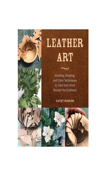 Leather Art: Molding, Shaping, and Color Techniques to Take Your Work  Beyond the Ordinary