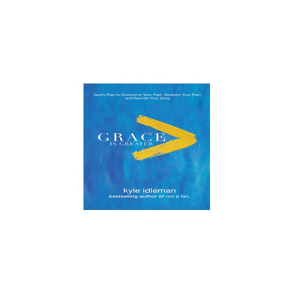 Grace Is Greater – God`s Plan to Overcome Your Past, Redeem Your Pain, and Rewrite Your Story -