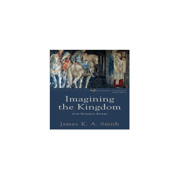 Imagining the Kingdom – How Worship Works -