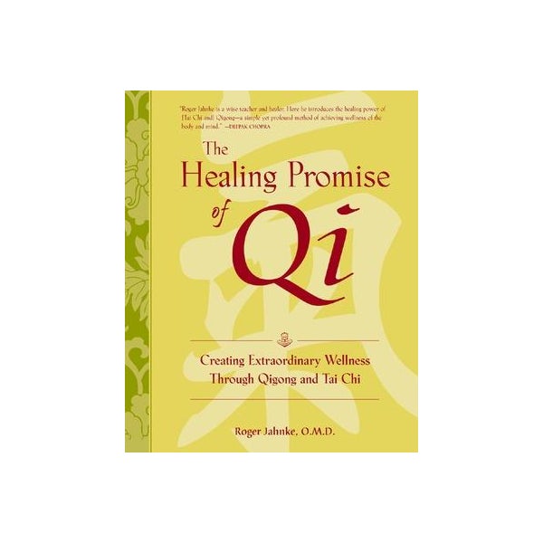 The Healing Promise of Qi: Creating Extraordinary Wellness Through Qigong and Tai Chi -