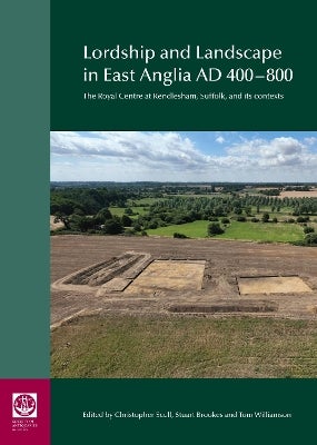 Lordship and Landscape in East Anglia AD400-800 by Christopher Scull ...