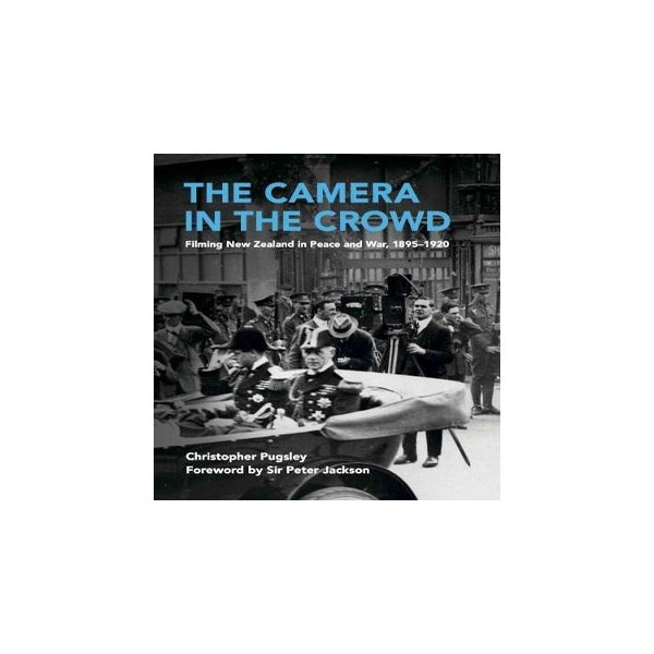 The Camera in the Crowd: Filming New Zealand in Peace and War, 1895-1920 -