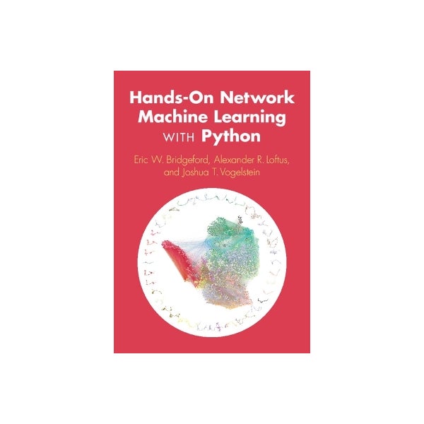 Alexander R. Loftus Hands-On Network Machine Learning with Python by Eric W. Bridgeford ...