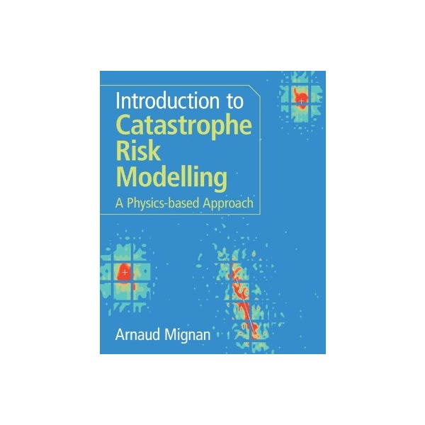 Updated Object Catastrophe Intro Introduction to Catastrophe Risk Modelling by Arnaud Mignan | Paper Plus