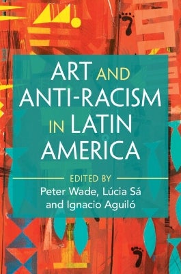 Art and Anti-Racism in Latin America by Peter Wade | Paper Plus