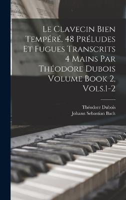 Le Clavecin Bien Tempere, 48 Preludes et Fugues Transcrits 4 Mains