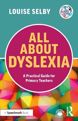 All About Dyslexia: A Practical Guide for Primary Teachers by Louise ...