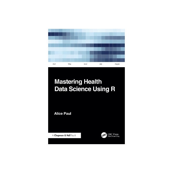 Mastering Health Data Science Using R by Alice Paul | Paper Plus