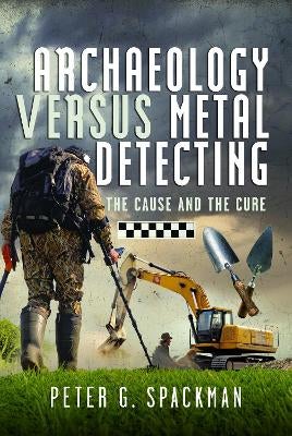Archaeology Versus Metal Detecting by Peter G. Spackman | Paper Plus
