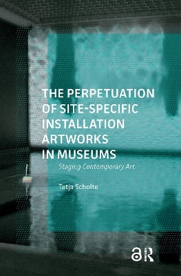 The Perpetuation of Site-Specific Installation Artworks in Museums by ...