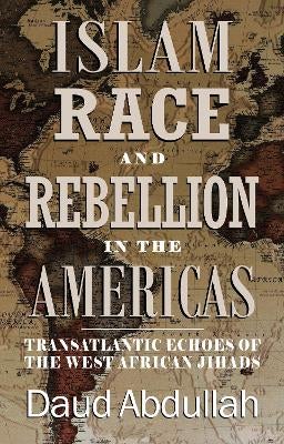 Islam, Race and Rebellion in the Americas by Daud Abdullah | Paper Plus