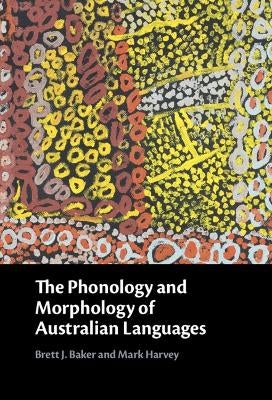 The Phonology and Morphology of Australian Languages by Brett J