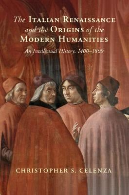 The Italian Renaissance and the Origins of the Modern Humanities by ...