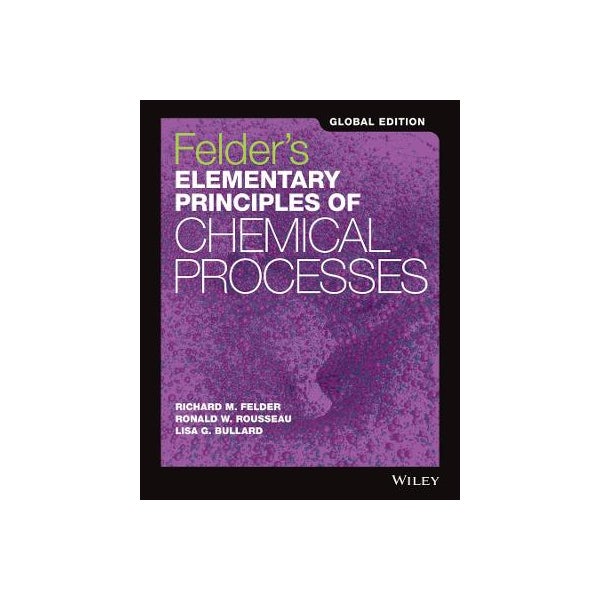 Felder Rousseau Felder's Elementary Principles of Chemical Processes, Global Edition by ...