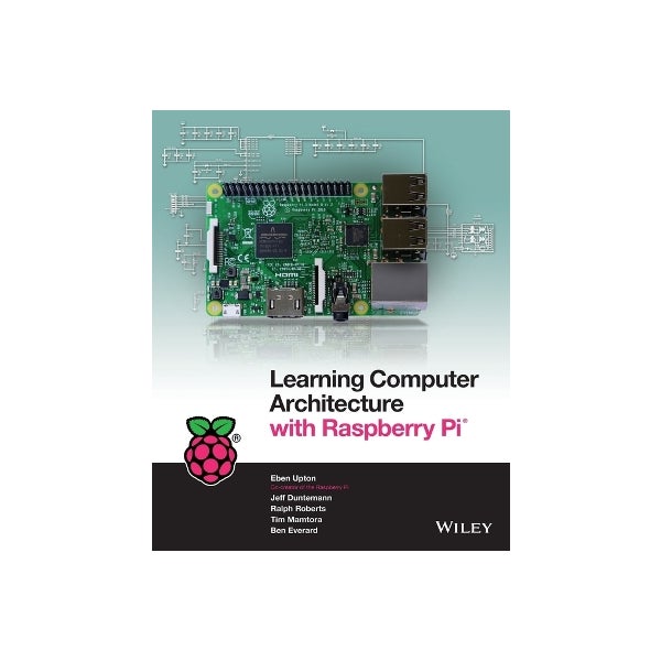 Learning Computer Architecture with Raspberry Pi by Eben Upton, Jeff ...