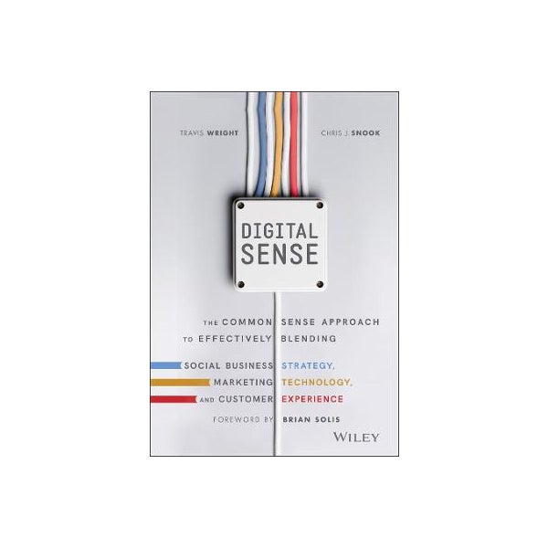 Digital Sense - The Common Sense Approach to Effectively Blending Social Business Strategy, Markteting Technology, and Customer Experience -