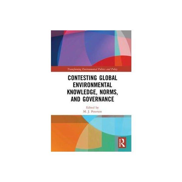 Contesting Global Environmental Knowledge, Norms and Governance -